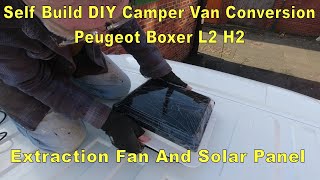 Self Build DIY Camper Van Conversion  Peugeot Boxer L2 H2 Extraction Fan And Solar Panel [upl. by Jacobs]