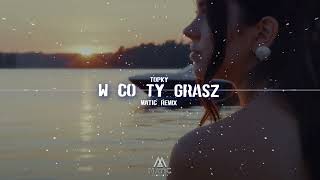 TOPKY  W Co Ty Grasz MatiC Remix [upl. by Irmine]