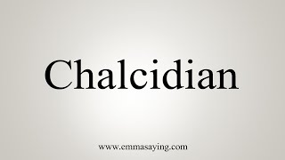 How To Say Chalcidian [upl. by Ordnassela]