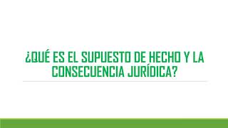 ¿Qué es el SUPUESTO DE HECHO y la CONSECUENCIA JURÍDICA [upl. by Temhem]