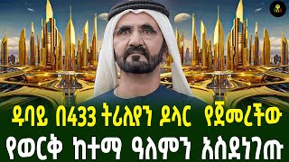 ዱባይ በ433 ትሪሊየን ዶላር የጀመረችው የወርቅ ከተማ ዓለምን አስደነገጡ [upl. by Kamaria]