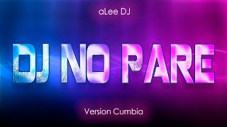 DJ No Pare  VERSIÓN CUMBIA  REMIX  aLee DJ [upl. by Scurlock785]