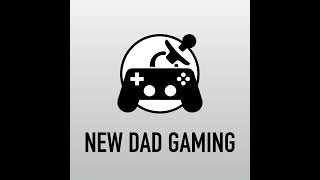 New Dad Gaming  Episode 112  Like Buying Games From A Baby [upl. by Vikky]