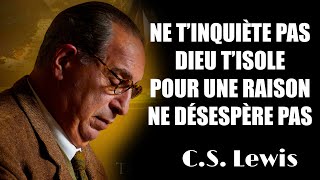 Ne t’inquiète pas Dieu t’isole pour une raison ne désespère pas CS Lewis [upl. by Wilbur]