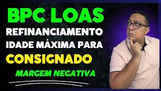 BPC LOAS refinanciameno e idade máxima para consignado  Margem negativa tirando duvidas [upl. by Guidotti]