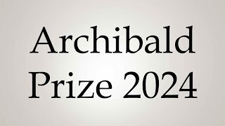 How to Pronounce Archibald Prize 2024 [upl. by Maude]