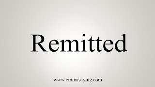 How To Say Remitted [upl. by Atnuahsal]