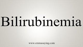 How To Say Bilirubinemia [upl. by Nnayt]