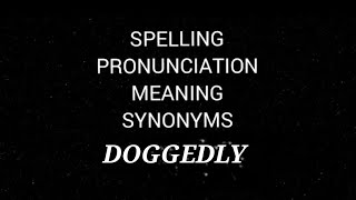 DOGGEDLY Spelling Pronunciation Meaning Synonyms [upl. by Kooima398]