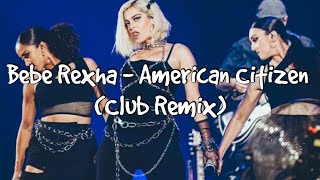 Bebe Rexha  American Citizen Club Remix [upl. by Kapoor]