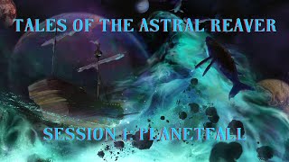 Tales of the Astral Reaver Planetfall Session 1 [upl. by Llevert884]