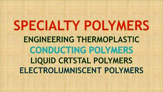 Speciality polymers  engineering thermoplastic  conducting polymer  liquid crystal polymer btech [upl. by Vanzant551]