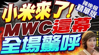 【盧秀芳辣晚報】引爆MWC 小米火了 中國亮了  小米來了 MWC這幕 全場驚呼 精華版中天新聞CtiNews [upl. by Eiderf]