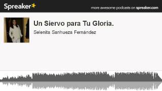 Un Siervo para Tu Gloria hecho con Spreaker [upl. by Magnuson]