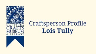 Lois Tully  Craftsperson Profile [upl. by Bocoj511]