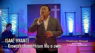 THUTMUAN RIMAWI ISAAC HNAMTE  KRAWSAH CHUAN THISEN HLU A AWM [upl. by Meehan]