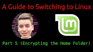 A Guide to Switching to Linux  Linux Mint Edition  Part 5 Encrypting the Home Folder [upl. by Yentiw245]