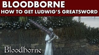 Bloodborne Weapon  How to Get Ludwigs Holy Blade Ludwigs Greatsword [upl. by Maurice491]