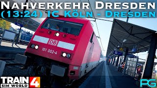 Train Sim World 4  Nahverkehr Dresden  1324 IC Köln  Dresden  BR101 DB [upl. by Ahsietal190]