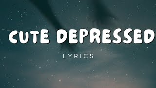 Cute Depressed  Lyrics [upl. by Leid]