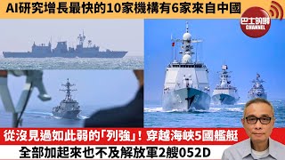 【中國焦點新聞】從沒見過如此弱的「列強」！穿越海峽5國艦艇，全部加起來也不及解放軍2艘052D。AI研究增長最快的10家機構有6家來自中國。24年9月22日 [upl. by Enitsenrae]