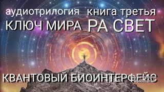 Квантовый био интерфейс Аудио трилогияquotКлюч Мира 3 Ра Светquot [upl. by Anet]