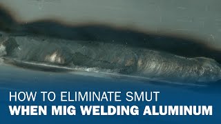 How to Eliminate Smut When MIG Welding Aluminum [upl. by Pollock]