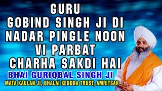 Bhai Guriqbal Singh Ji  Guru Gobind Singh Ji Di Nadar Pingle Noon Vi Parbat Charha Sakdi Hai [upl. by Ayotaj]