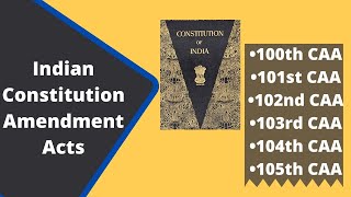 Recent Indian Constitution Amendment Acts100th to 105th CAAIndian PolityConstitution of India [upl. by Aned]