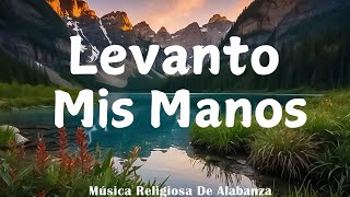 Levanto Mis Manos 🎼ALABANZAS PARA ADORAR A DIOS💖 MÚSICA CRISTIANA MIX 2024 [upl. by Irama]