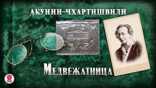 АКУНИНЧХАРТИШВИЛИ «МЕДВЕЖАТНИЦА» Аудиокнига Читает Александр Клюквин [upl. by Llevaj]