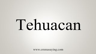 How To Say Tehuacan [upl. by Alleb]