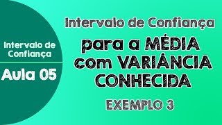 05  Exemplo 3  Intervalo de Confiança para a Média com Variância Conhecida [upl. by Nobile]