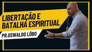 Libertação e Batalha Espiritual  PrOswaldo Lôbo [upl. by Richmound]