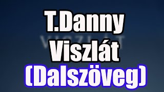 T Danny  VISZLÁT DALSZÖVEG [upl. by Gardie298]