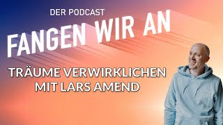 Wie wir unsere Träume verwirklichen – mit Lars Amend  Folge 32  Fangen wir an [upl. by Naibaf922]