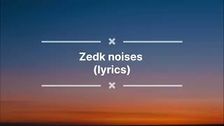 Zedk noises lyrics [upl. by Nissensohn]