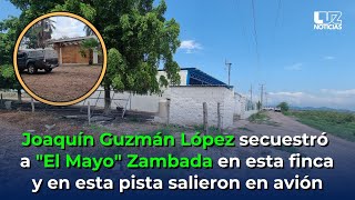 Joaquín Guzmán López secuestró a quotEl Mayoquot Zambada en esta finca y en esta pista salieron en avión [upl. by Aven]