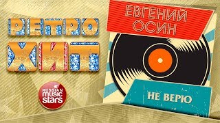 ЕВГЕНИЙ ОСИН — НЕ ВЕРЮ ❂ ЗОЛОТЫЕ ХИТЫ МИНУВШЕГО ВРЕМЕНИ ❂ ЛЕГЕНДАРНЫЕ ПЕСНИ ❂ [upl. by Winograd]