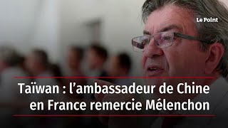 Taïwan  l’ambassadeur de Chine en France remercie Mélenchon [upl. by Ardy]