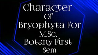 CHARACTER OF BRYOPHYTA FOR MSc BOTANY FIRST SEM [upl. by Rehpinnej431]