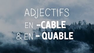 ADJECTIFS en CABLE ou en QUABLE [upl. by Jamima]