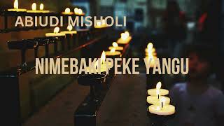 NIMEBAKI PEKE YANGU BY ABIUDI MISHOLI [upl. by Hinze700]