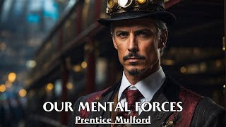 Unlock the UNLIMITED potential of your mind  OUR MENTAL FORCES  Prentice Mulford [upl. by Falconer]