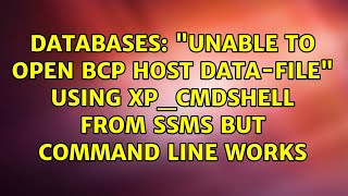 Databases quotUnable to Open BCP host datafilequot using xpcmdshell from SSMS but command line works [upl. by Naols]