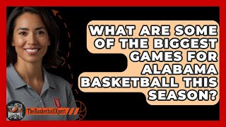 What Are Some of the Biggest Games for Alabama Basketball This Season  The Basketball Xpert [upl. by Dafna]