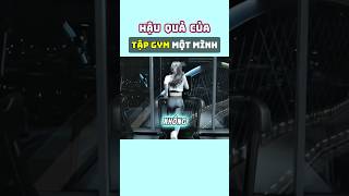 Hậu Quả Của Tập Gym Một Mình [upl. by Itsyrk]