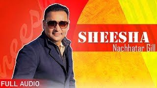 Sheesha FULL AUDIO  Nachattar Gill  Punjabi Songs 2020  Planet recordz [upl. by Ailes]