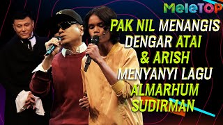 ATAI IRAS SUDIRMAN  Pak Nil menangis dengar Atai amp Arish menyanyi lagu Arwah Sudirman  MeleTOP [upl. by Rutherford958]