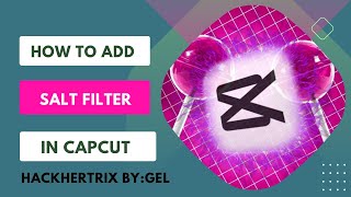 HOW TO ADD SALT FILTER IN CAPCUT 2024  HACKHERTRIX BYGEL  QUICK TUTORIAL [upl. by Clynes256]